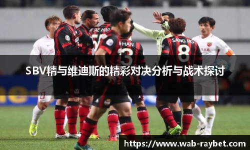 SBV精与维迪斯的精彩对决分析与战术探讨