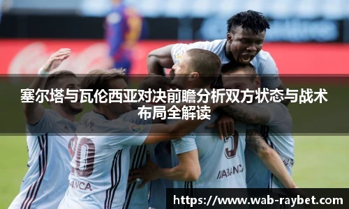 塞尔塔与瓦伦西亚对决前瞻分析双方状态与战术布局全解读