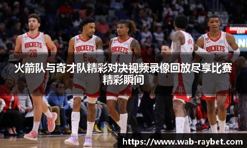 火箭队与奇才队精彩对决视频录像回放尽享比赛精彩瞬间