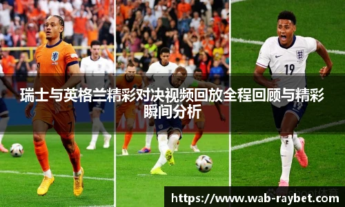 瑞士与英格兰精彩对决视频回放全程回顾与精彩瞬间分析