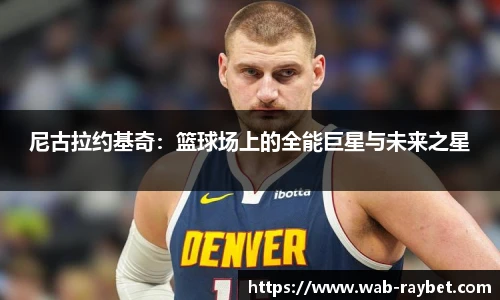尼古拉约基奇:篮球场上的全能巨星与未来之星